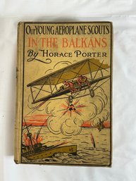 Vintage Hardcover Edition Of Our Young Aeroplane Scouts In The Balkans By Horace Porter, 1917
