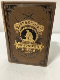 Battle Field And Prison Pen: Or Through The War, And Thrice A Prisoner In Rebel Dungeons