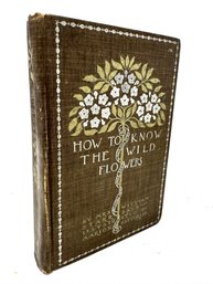 1896 Revised And Enlarged Edition Of How To Know The Wild Flowers: A Guide To The Names, Haunts, And Habits